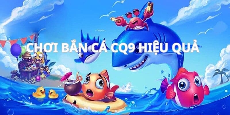 Bí quyết chiến thắng sảnh Bắn cá CQ9